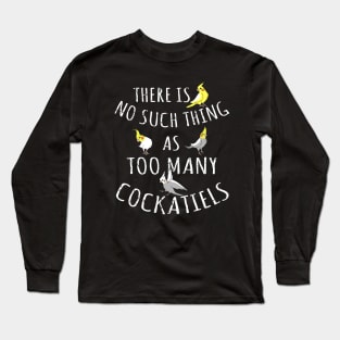 There is no such thing as TOO MANY COCKATIELS Long Sleeve T-Shirt